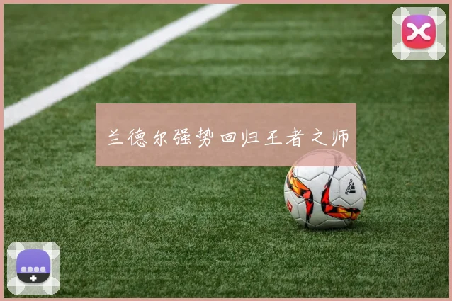 兰德尔强势回归王者之师